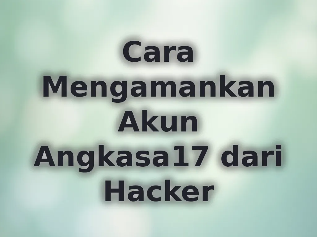 Cara Mengamankan Akun Angkasa17 dari Hacker