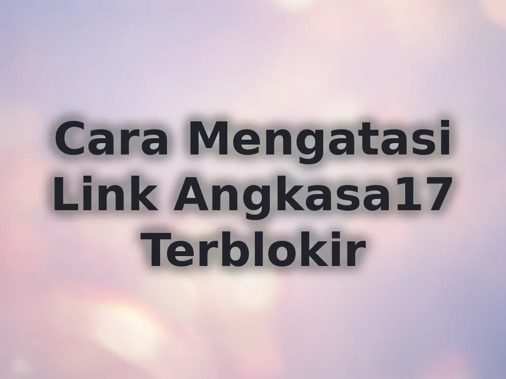 Cara Mengatasi Link Angkasa17 Terblokir