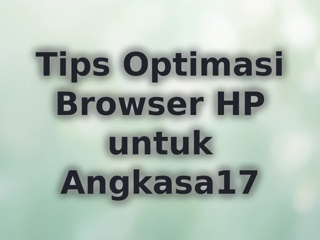 Tips Optimasi Browser HP untuk Angkasa17